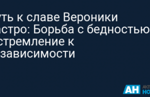Путь к славе Вероники Кастро: Борьба с бедностью и стремление к независимости
