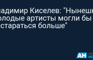 Владимир Киселев: «Нынешние молодые артисты могли бы постараться больше»