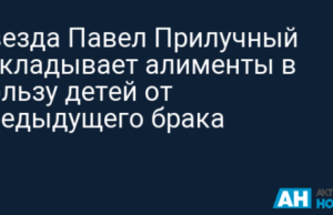 Звезда Павел Прилучный откладывает алименты в пользу детей от предыдущего брака